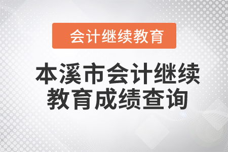 2024年遼寧省本溪市會(huì)計(jì)繼續(xù)教育成績(jī)查詢指南